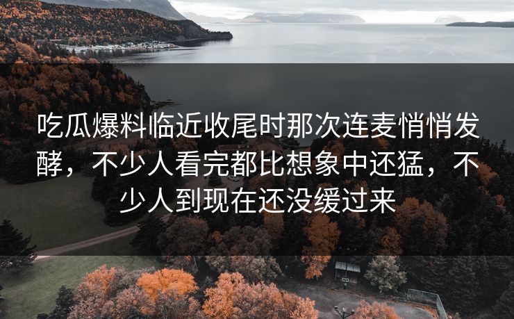 吃瓜爆料临近收尾时那次连麦悄悄发酵，不少人看完都比想象中还猛，不少人到现在还没缓过来